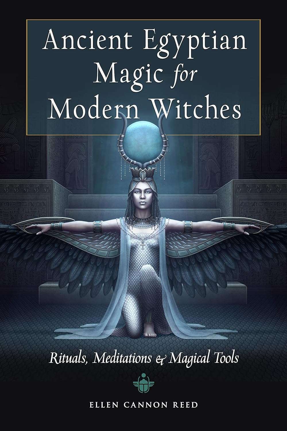 Ancient Egyptian Magic for Modern Witches: Rituals, Meditations, and Magical Tools by Ellen Cannon Reed