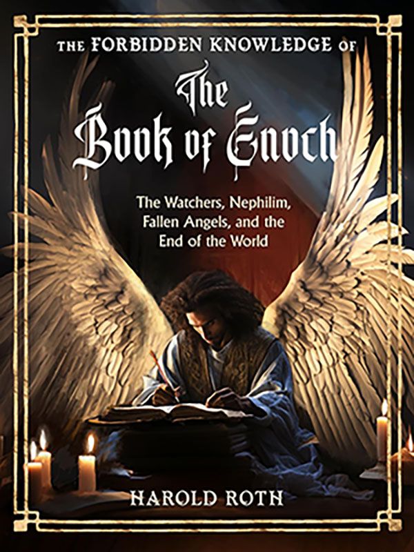 The Forbidden Knowledge of the Book of Enoch: The Watchers, Nephilim, Fallen Angels, and the End of the World, by Harold Roth