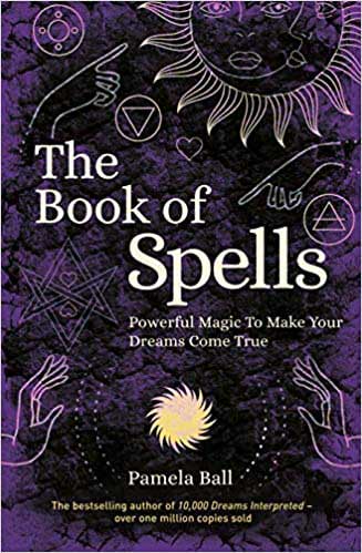 The Book of Spells: Powerful Magic to Make Your Dreams Come True by Pamela Ball