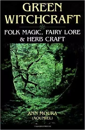 Book cover of Green Witchcraft by Ann Moura featuring nature-based folk magic and herbalist practice guide