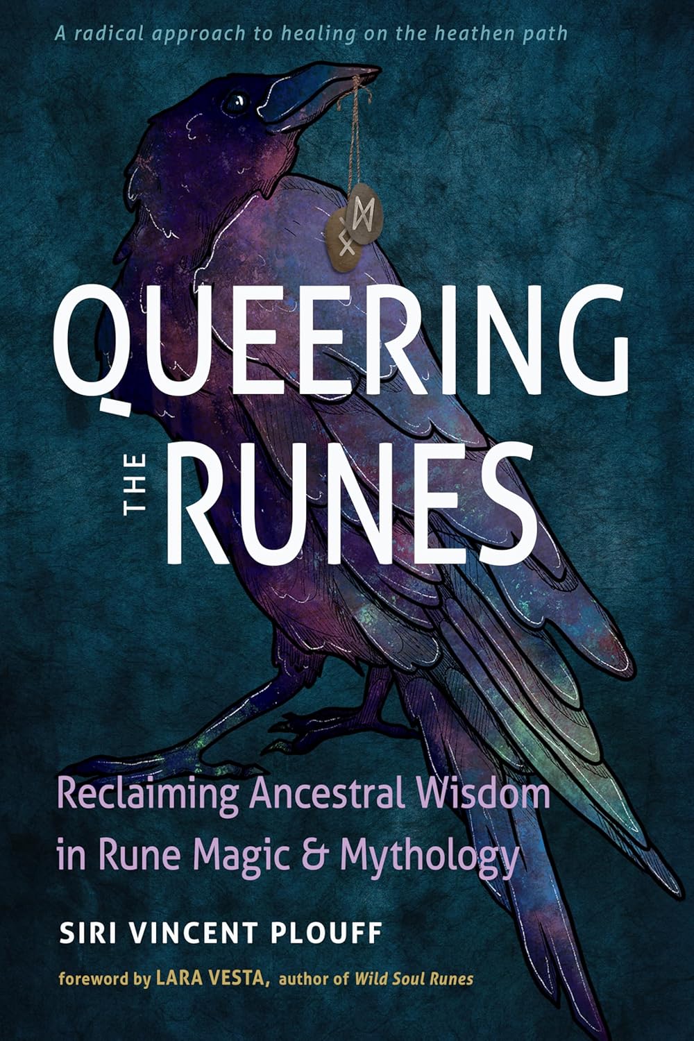 Queering the Runes: Reclaiming Ancestral Wisdom in Rune Magic and Mythology, by Siri Vincent Plouff