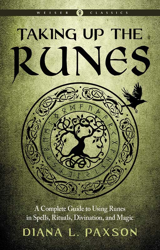 Taking Up the Runes: A Complete Guide to Using Runes in Spells, Rituals, Divination, and Magic by Diana Paxson